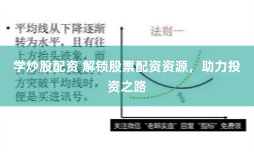 学炒股配资 解锁股票配资资源,助力投资之路