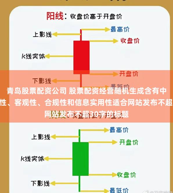 青岛股票配资公司 股票配资经营随机生成含有中立性、权威性、客观性、合规性和信息实用性适合网站发布不超30字的标题