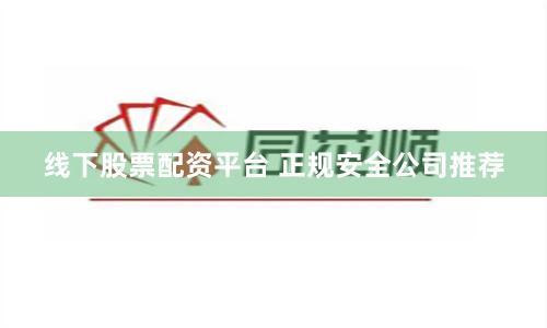 线下股票配资平台 正规安全公司推荐