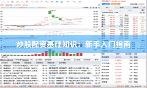 炒股配资基础知识:新手入门指南