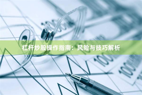 杠杆炒股操作指南：风险与技巧解析