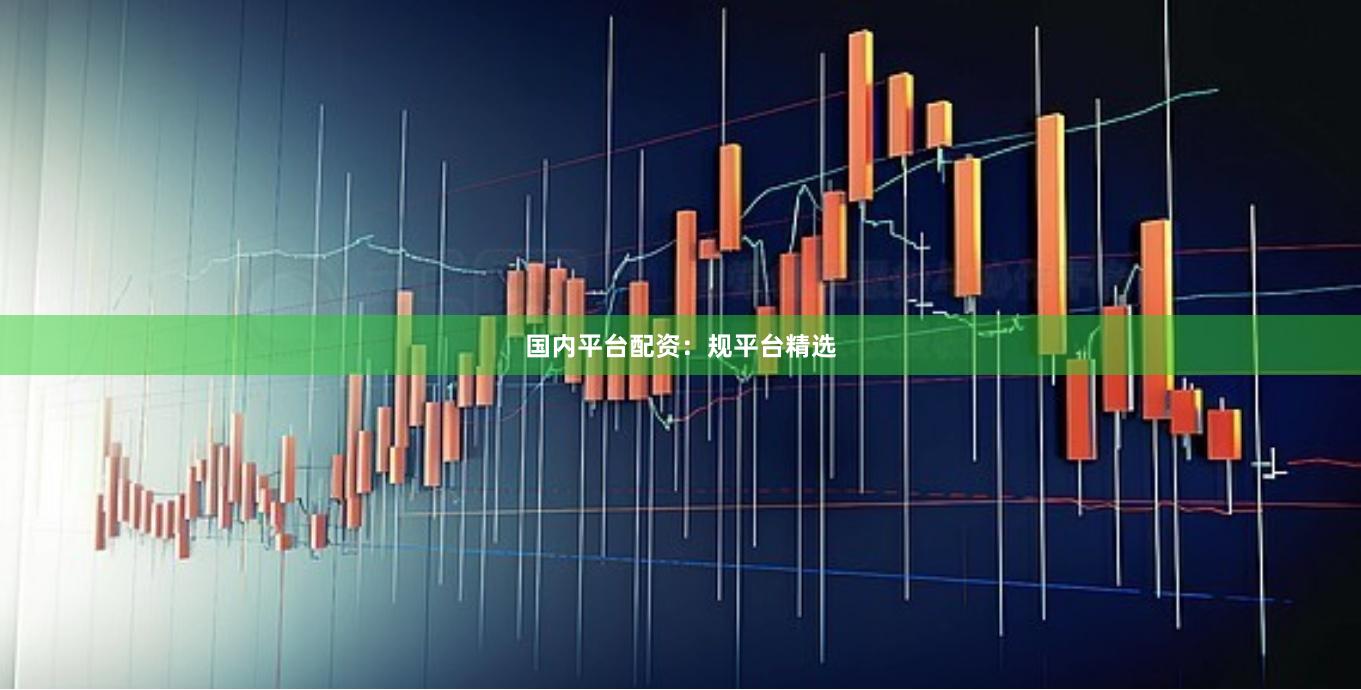 国内平台配资：规平台精选