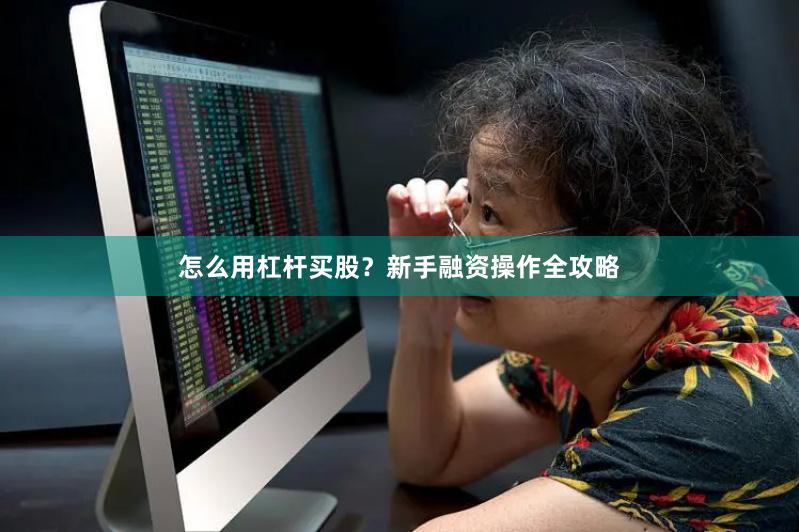 怎么用杠杆买股？新手融资操作全攻略