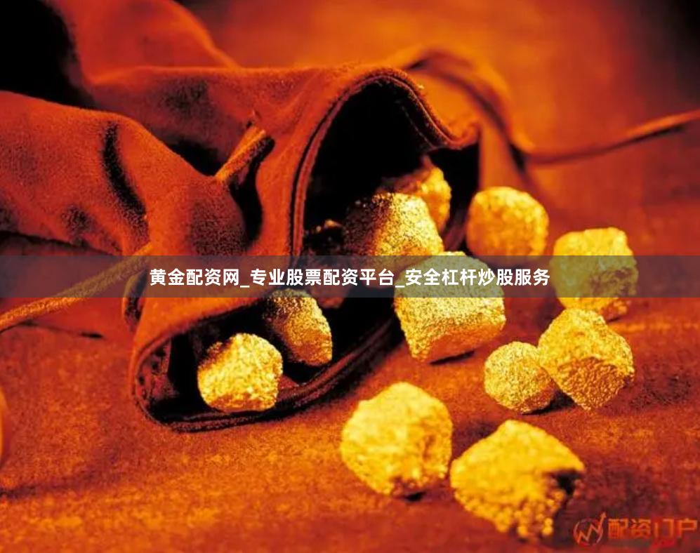 黄金配资网_专业股票配资平台_安全杠杆炒股服务
