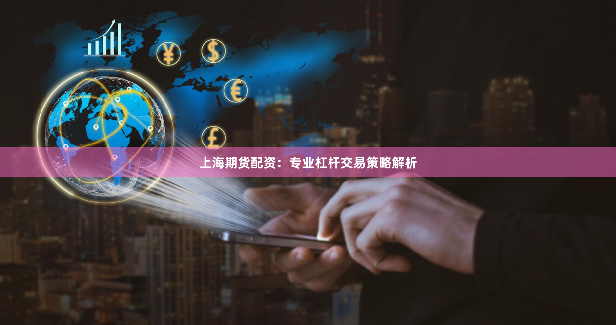 上海期货配资:专业杠杆交易策略解析
